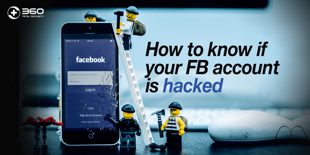 How To Know If Your FB Account Is Hacked | 360 Total Security Blog